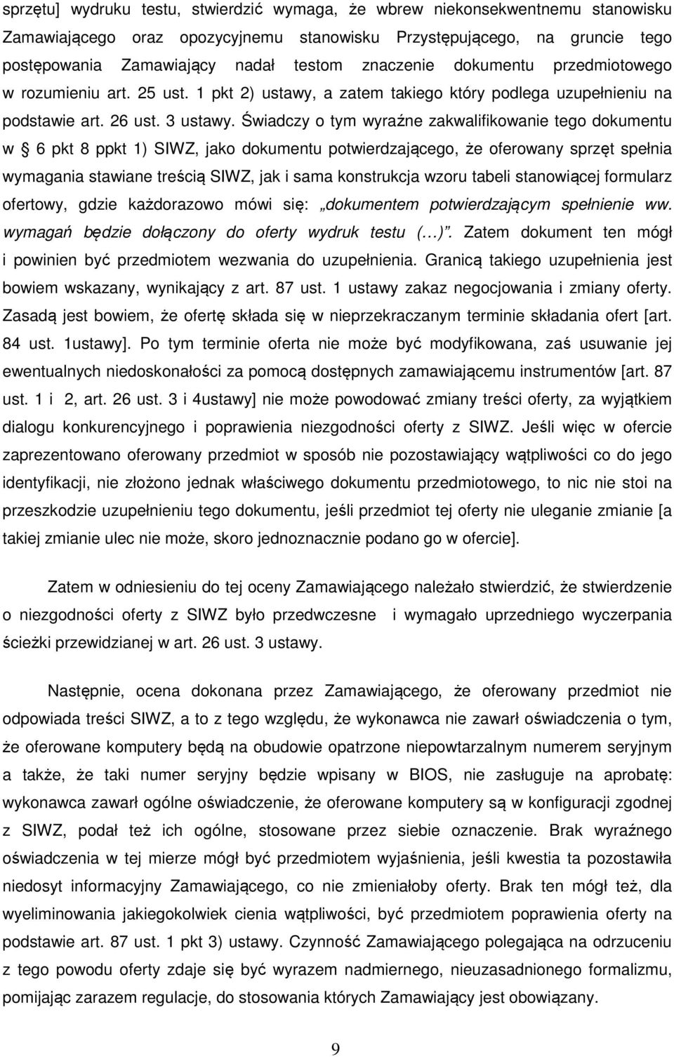 Świadczy o tym wyraźne zakwalifikowanie tego dokumentu w 6 pkt 8 ppkt 1) SIWZ, jako dokumentu potwierdzającego, że oferowany sprzęt spełnia wymagania stawiane treścią SIWZ, jak i sama konstrukcja