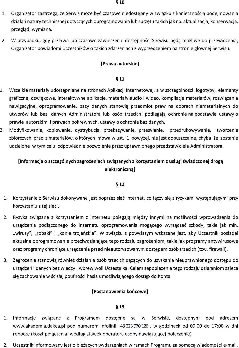 2 W przypadku, gdy przerwa lub czasowe zawieszenie dostępności Serwisu będą możliwe do przewidzenia, Organizator powiadomi Uczestników o takich zdarzeniach z wyprzedzeniem na stronie głównej Serwisu.