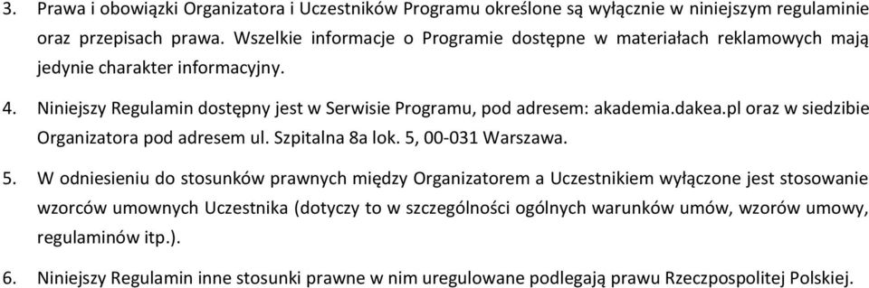 Niniejszy Regulamin dostępny jest w Serwisie Programu, pod adresem: akademia.dakea.pl oraz w siedzibie Organizatora pod adresem ul. Szpitalna 8a lok. 5,