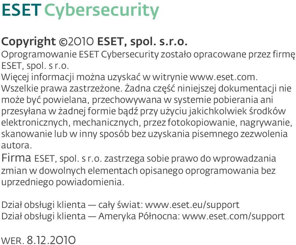 Żadna część niniejszej dokumentacji nie może być powielana, przechowywana w systemie pobierania ani przesyłana w żadnej formie bądź przy użyciu jakichkolwiek środków elektronicznych, mechanicznych,