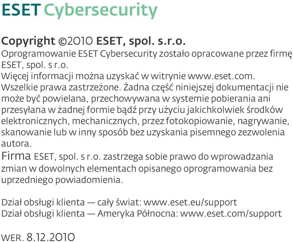 Żadna część niniejszej dokumentacji nie może być powielana, przechowywana w systemie pobierania ani przesyłana w żadnej formie bądź przy użyciu jakichkolwiek środków elektronicznych, mechanicznych,