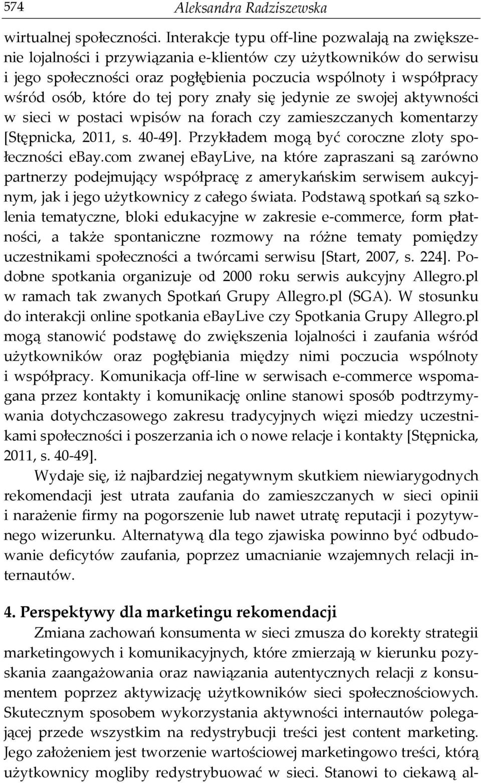 które do tej pory znały się jedynie ze swojej aktywności w sieci w postaci wpisów na forach czy zamieszczanych komentarzy [Stępnicka, 2011, s. 40-49].