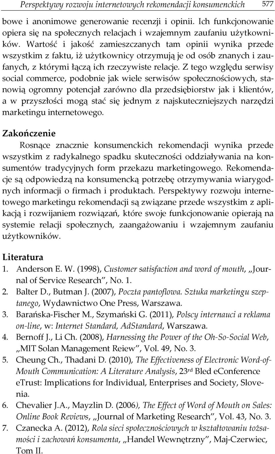 Wartość i jakość zamieszczanych tam opinii wynika przede wszystkim z faktu, iż użytkownicy otrzymują je od osób znanych i zaufanych, z którymi łączą ich rzeczywiste relacje.