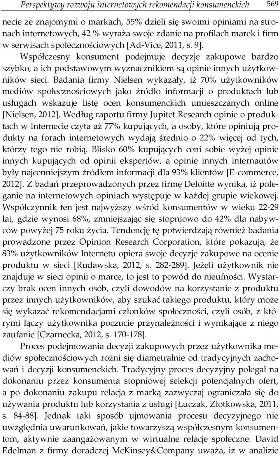 Badania firmy Nielsen wykazały, iż 70% użytkowników mediów społecznościowych jako źródło informacji o produktach lub usługach wskazuje listę ocen konsumenckich umieszczanych online [Nielsen, 2012].