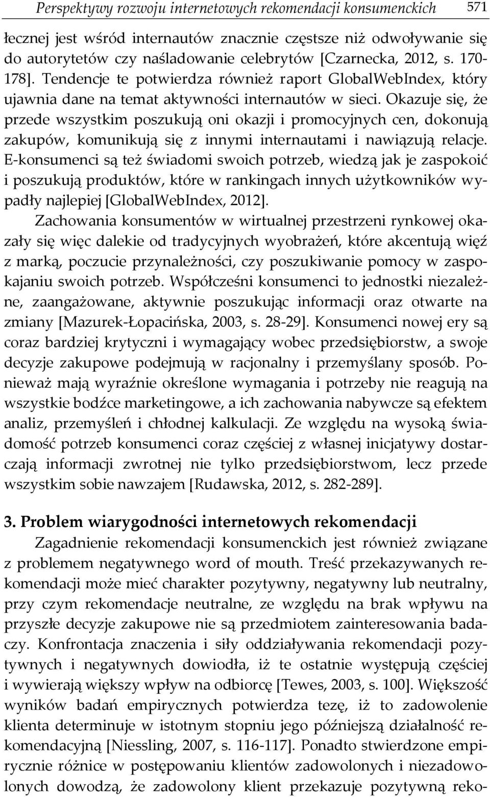 Okazuje się, że przede wszystkim poszukują oni okazji i promocyjnych cen, dokonują zakupów, komunikują się z innymi internautami i nawiązują relacje.