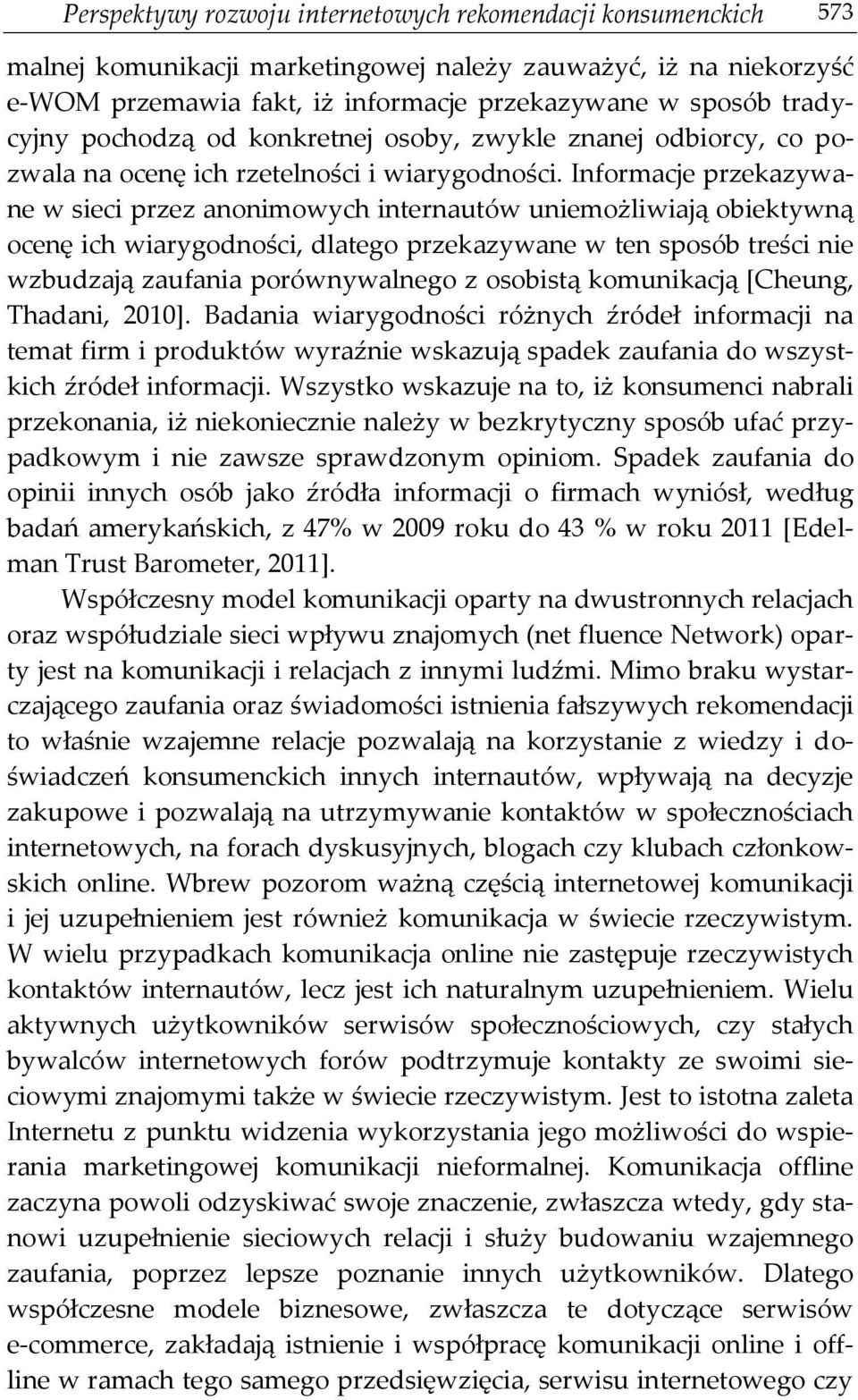 Informacje przekazywane w sieci przez anonimowych internautów uniemożliwiają obiektywną ocenę ich wiarygodności, dlatego przekazywane w ten sposób treści nie wzbudzają zaufania porównywalnego z