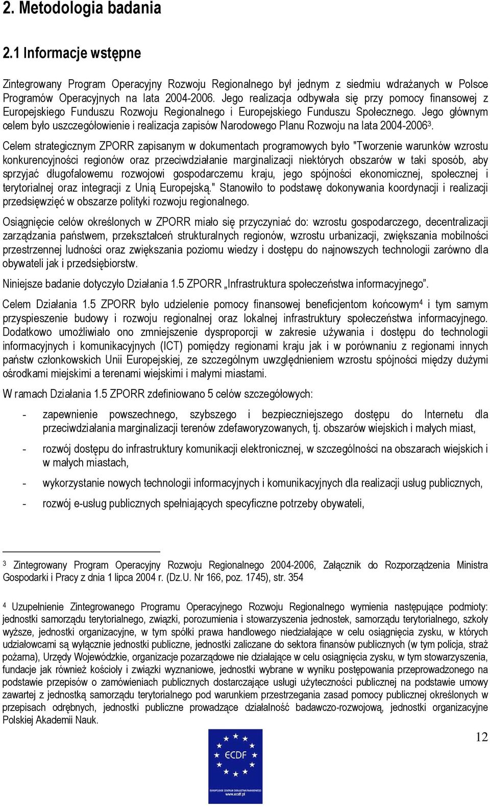 Jego głównym celem było uszczegółowienie i realizacja zapisów Narodowego Planu Rozwoju na lata 2004-2006 3.