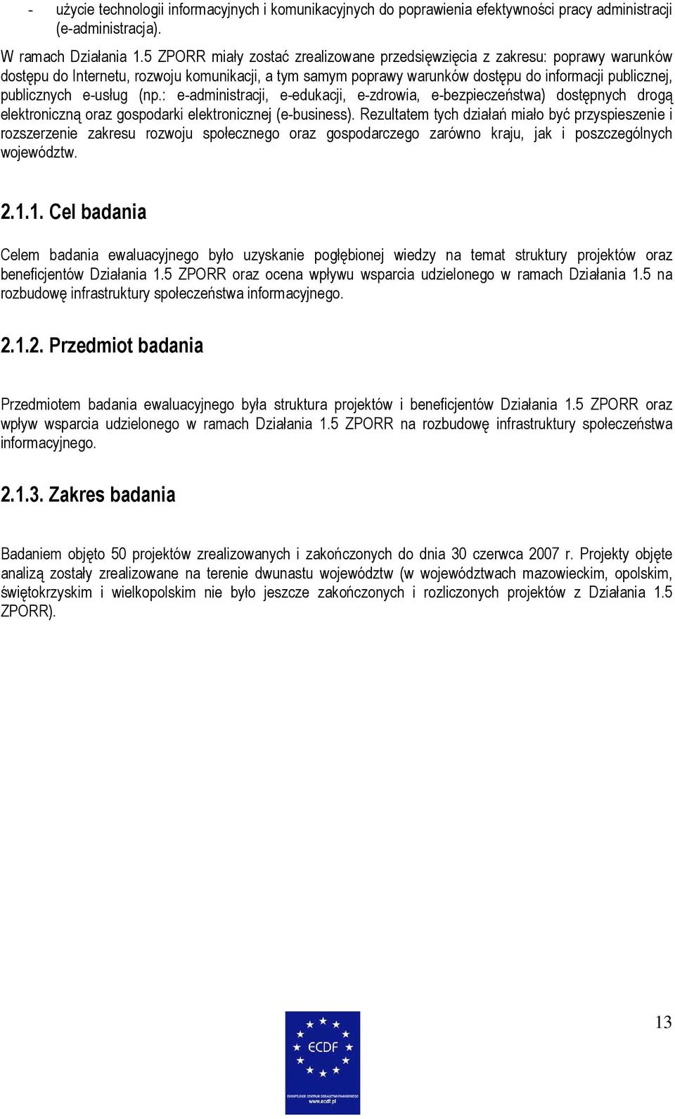 e-usług (np.: e-administracji, e-edukacji, e-zdrowia, e-bezpieczeństwa) dostępnych drogą elektroniczną oraz gospodarki elektronicznej (e-business).