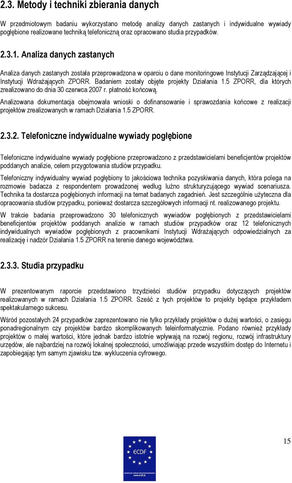 Badaniem zostały objęte projekty Działania 1.5 ZPORR, dla których zrealizowano do dnia 30 czerwca 2007 r. płatność końcową.