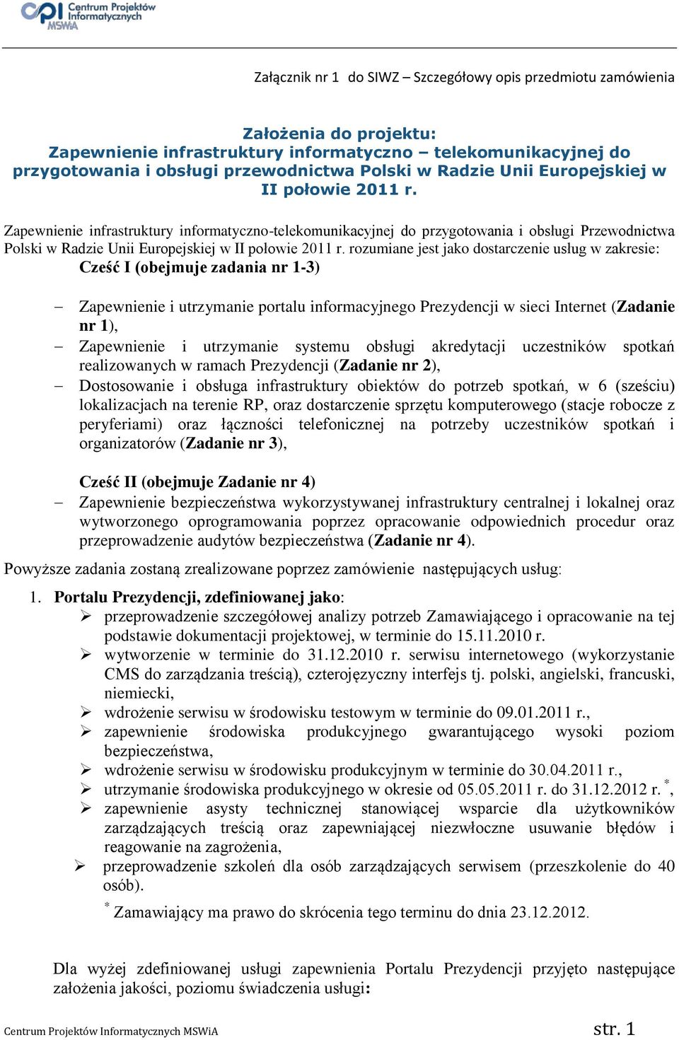 Zapewnienie infrastruktury informatyczno-telekomunikacyjnej do przygotowania i obsługi Przewodnictwa Polski w  rozumiane jest jako dostarczenie usług w zakresie: Cześć I (obejmuje zadania nr 1-3)