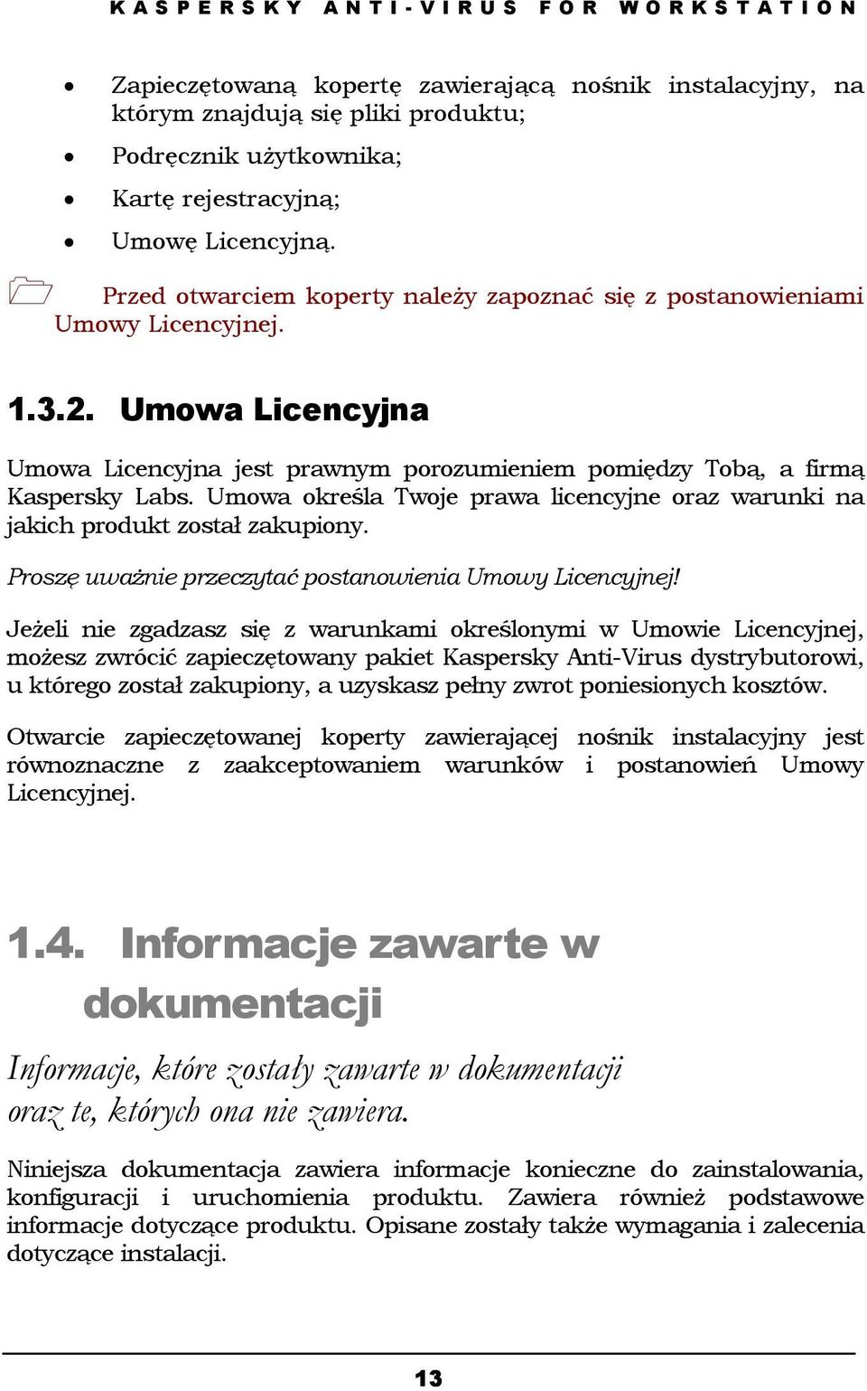 Umowa określa Twoje prawa licencyjne oraz warunki na jakich produkt został zakupiony. Proszę uważnie przeczytać postanowienia Umowy Licencyjnej!