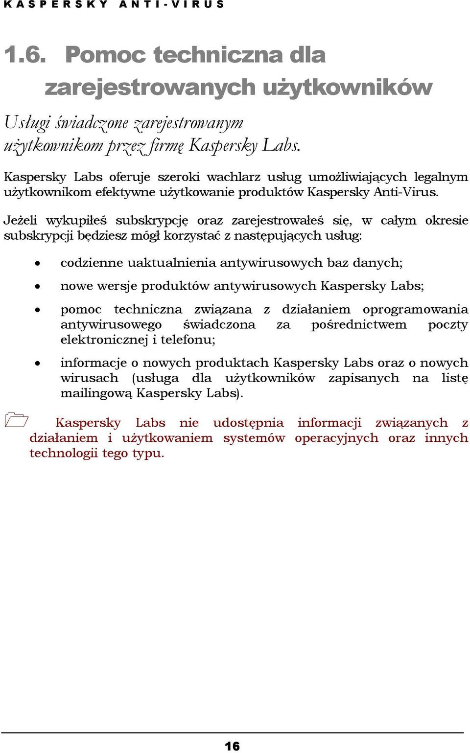 Jeżeli wykupiłeś subskrypcję oraz zarejestrowałeś się, w całym okresie subskrypcji będziesz mógł korzystać z następujących usług: codzienne uaktualnienia antywirusowych baz danych; nowe wersje