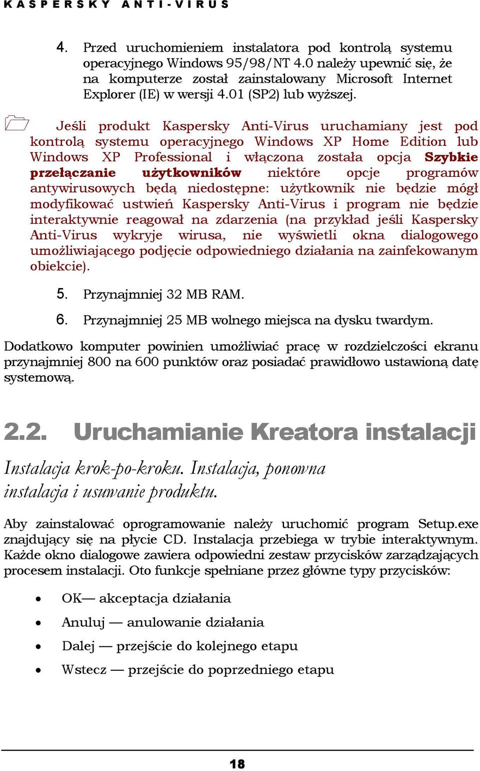 ! Jeśli produkt Kaspersky Anti-Virus uruchamiany jest pod kontrolą systemu operacyjnego Windows XP Home Edition lub Windows XP Professional i włączona została opcja Szybkie przełączanie użytkowników