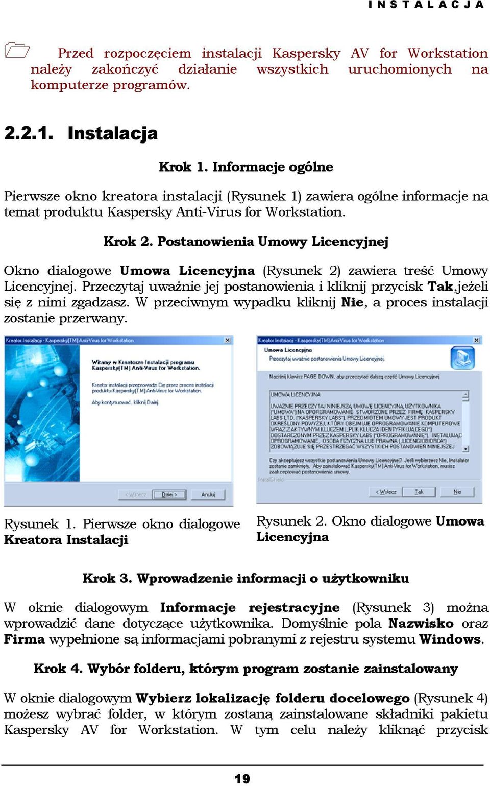 Postanowienia Umowy Licencyjnej Okno dialogowe Umowa Licencyjna (Rysunek 2) zawiera treść Umowy Licencyjnej. Przeczytaj uważnie jej postanowienia i kliknij przycisk Tak,jeżeli się z nimi zgadzasz.