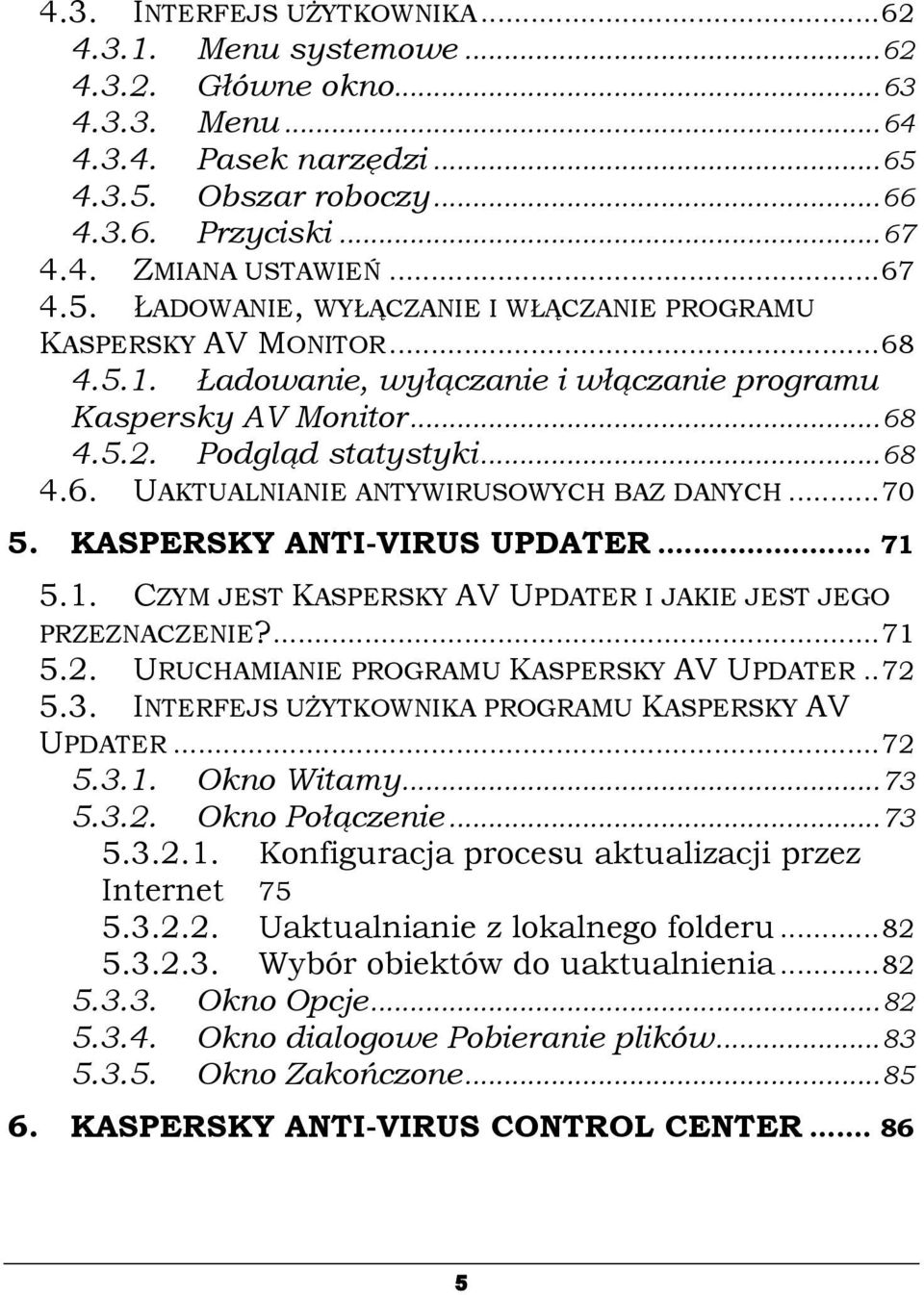 ..70 5. KASPERSKY ANTI-VIRUS UPDATER... 71 5.1. CZYM JEST KASPERSKY AV UPDATER I JAKIE JEST JEGO PRZEZNACZENIE?...71 5.2. URUCHAMIANIE PROGRAMU KASPERSKY AV UPDATER..72 5.3.