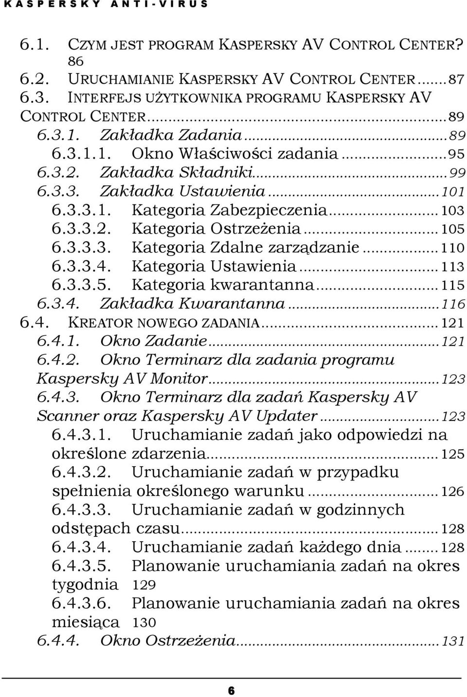 ..110 6.3.3.4. Kategoria Ustawienia...113 6.3.3.5. Kategoria kwarantanna...115 6.3.4. Zakładka Kwarantanna...116 6.4. KREATOR NOWEGO ZADANIA...121