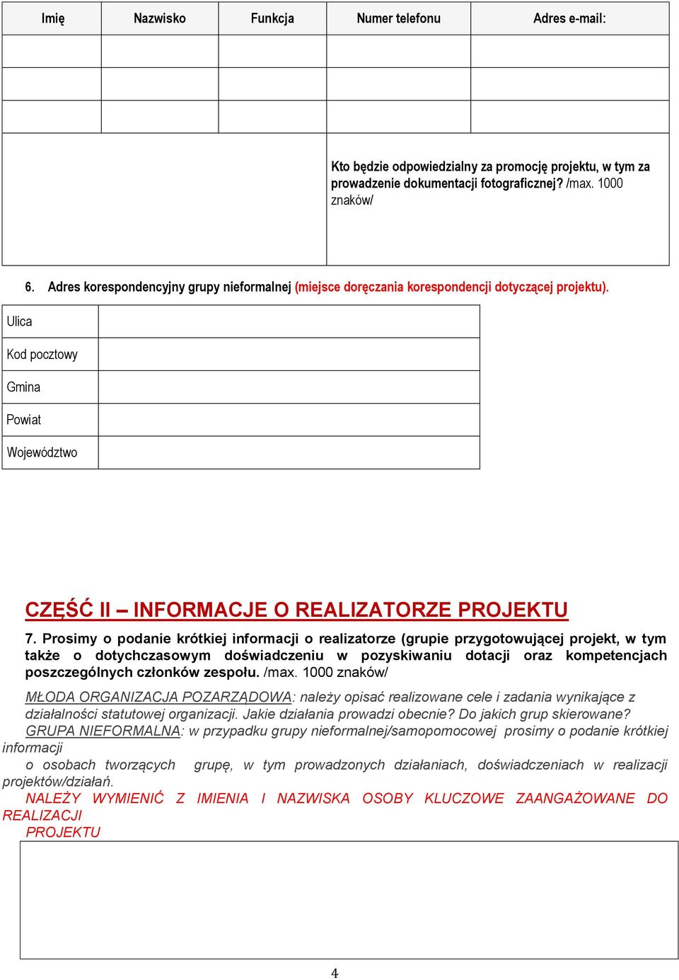 Prosimy o podanie krótkiej informacji o realizatorze (grupie przygotowującej projekt, w tym także o dotychczasowym doświadczeniu w pozyskiwaniu dotacji oraz kompetencjach poszczególnych członków