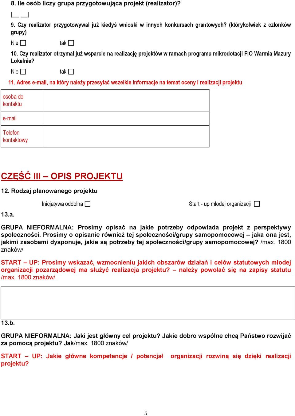 Adres e-mail, na który należy przesyłać wszelkie informacje na temat oceny i realizacji projektu osoba do kontaktu e-mail Telefon kontaktowy CZĘŚĆ III OPIS PROJEKTU 12. Rodzaj planowanego projektu 13.