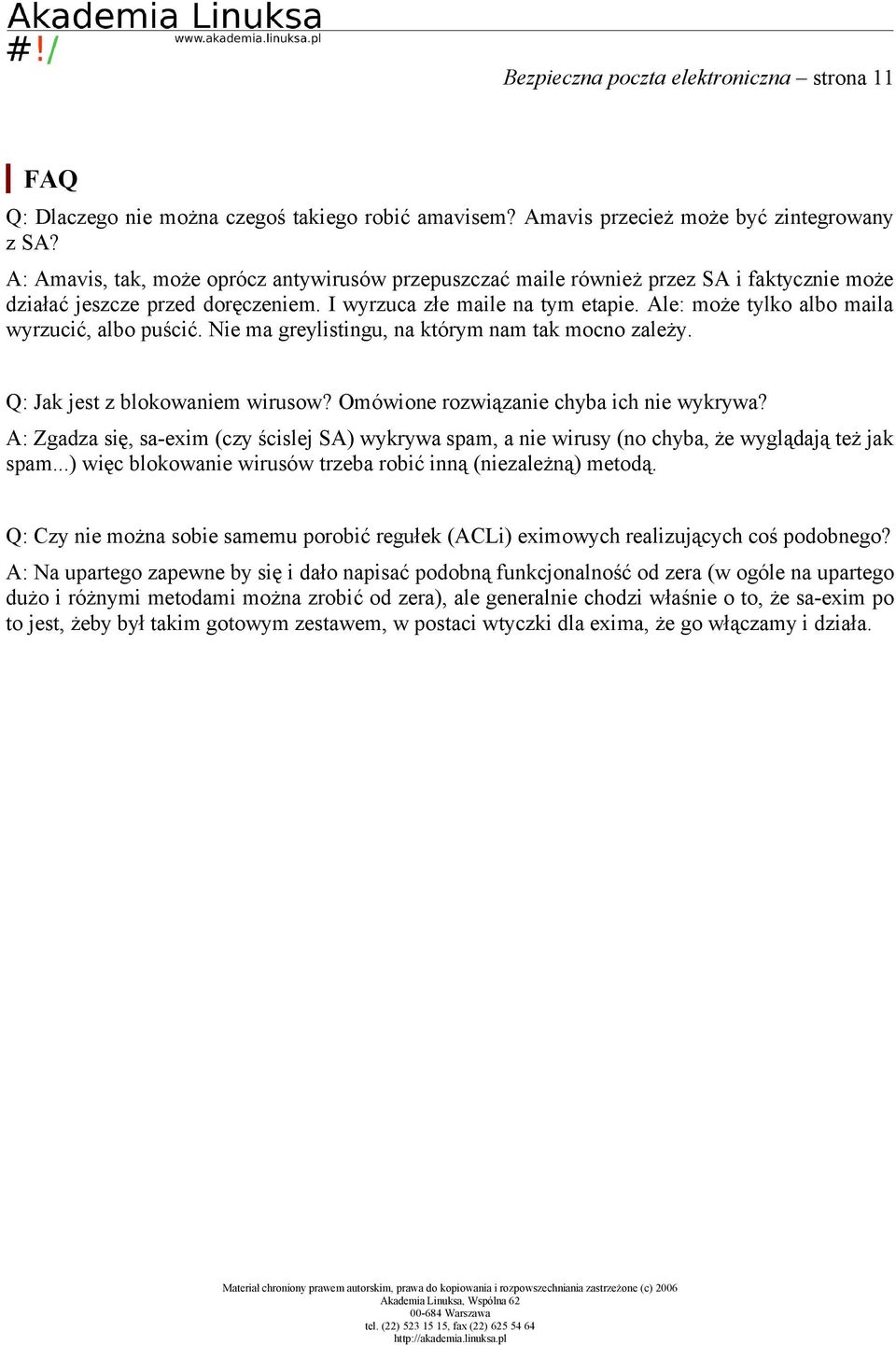 Ale: może tylko albo maila wyrzucić, albo puścić. Nie ma greylistingu, na którym nam tak mocno zależy. Q: Jak jest z blokowaniem wirusow? Omówione rozwiązanie chyba ich nie wykrywa?