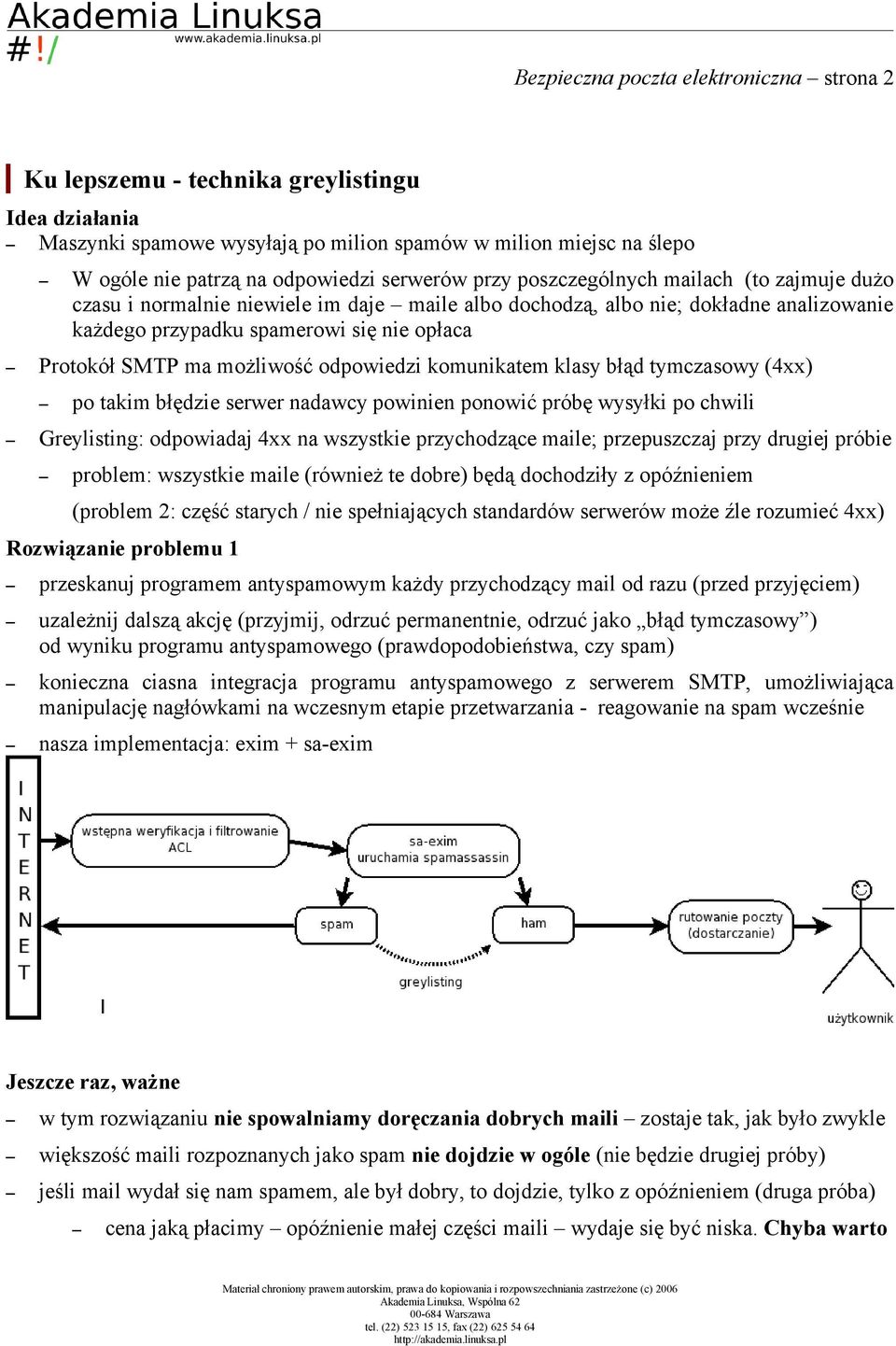 ma możliwość odpowiedzi komunikatem klasy błąd tymczasowy (4xx) po takim błędzie serwer nadawcy powinien ponowić próbę wysyłki po chwili Greylisting: odpowiadaj 4xx na wszystkie przychodzące maile;