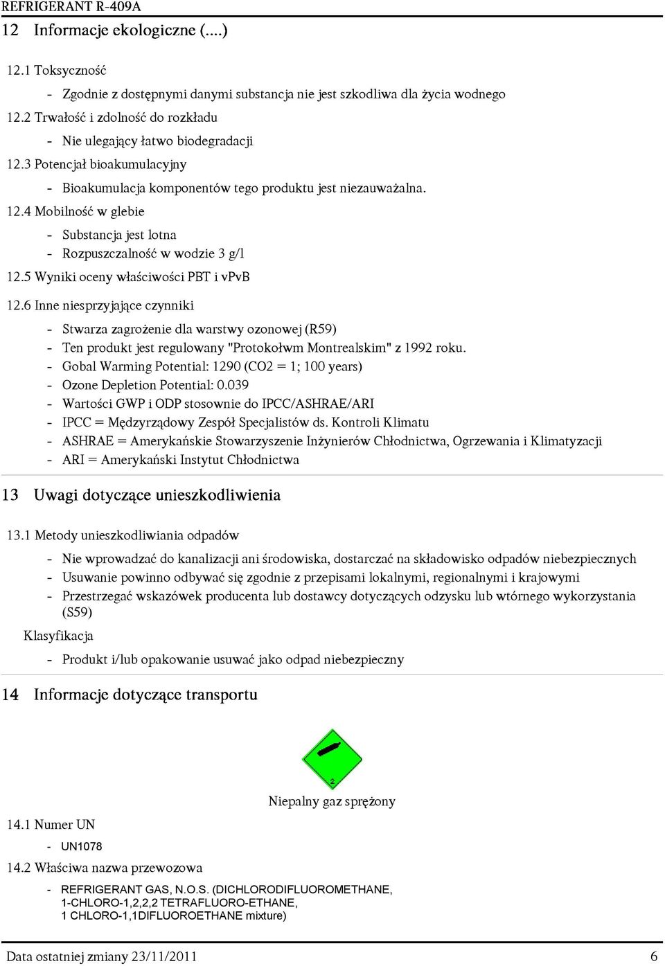 5 Wyniki oceny w³aœciwoœci PBT i vpvb 12.6 Inne niesprzyjaj¹ce czynniki - Stwarza zagro enie dla warstwy ozonowej (R59) - Ten produkt jest regulowany "Protoko³wm Montrealskim" z 1992 roku.