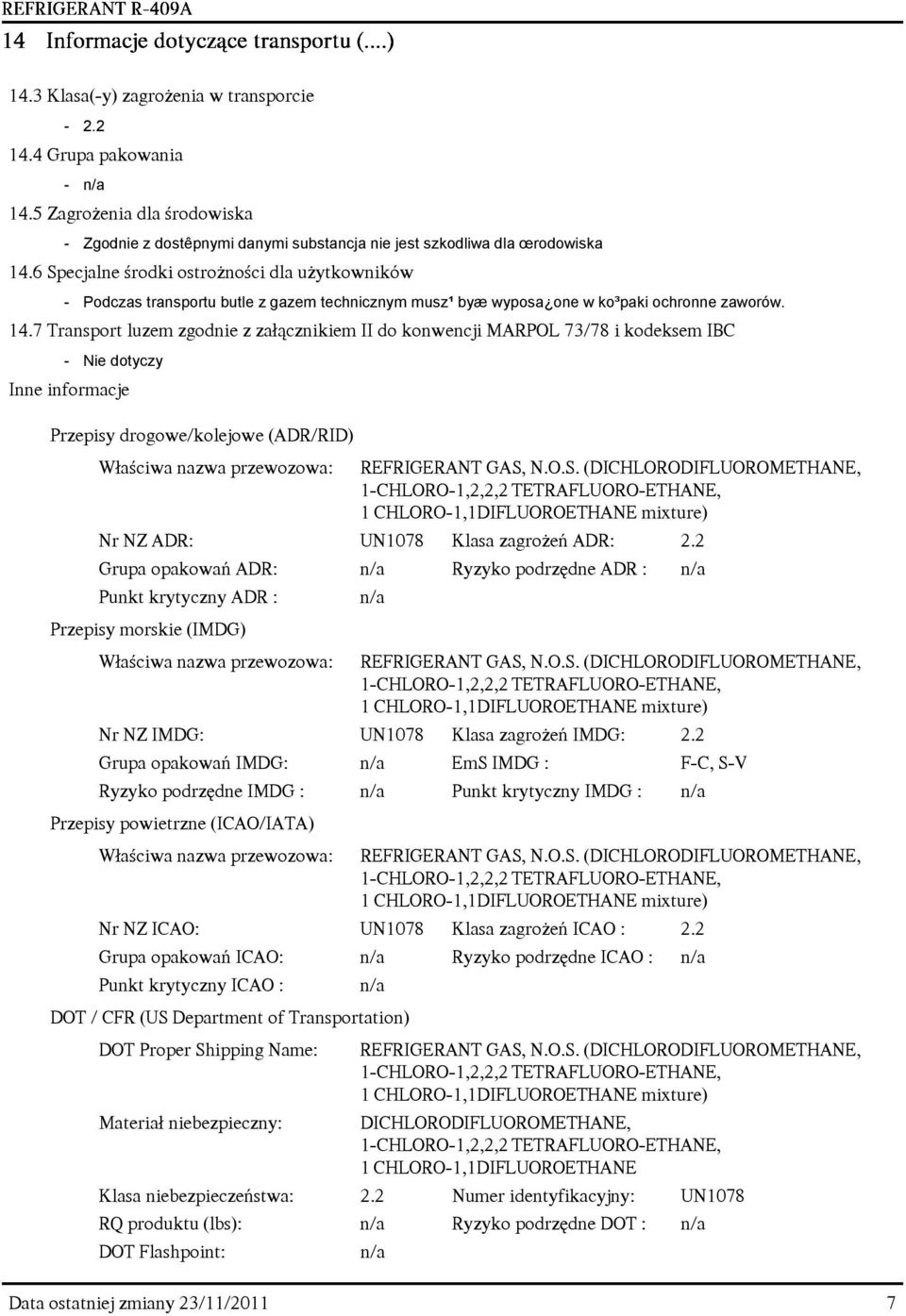 7 Transport luzem zgodnie z za³¹cznikiem II do konwencji MARPOL 73/78 i kodeksem IBC - Nie dotyczy Inne informacje Przepisy drogowe/kolejowe (ADR/RID) W³aœciwa nazwa przewozowa: REFRIGERANT GAS,