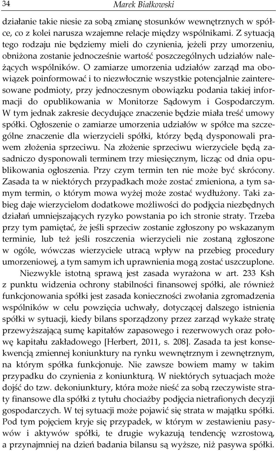 O zamiarze umorzenia udziałów zarząd ma obowiązek poinformować i to niezwłocznie wszystkie potencjalnie zainteresowane podmioty, przy jednoczesnym obowiązku podania takiej informacji do opublikowania