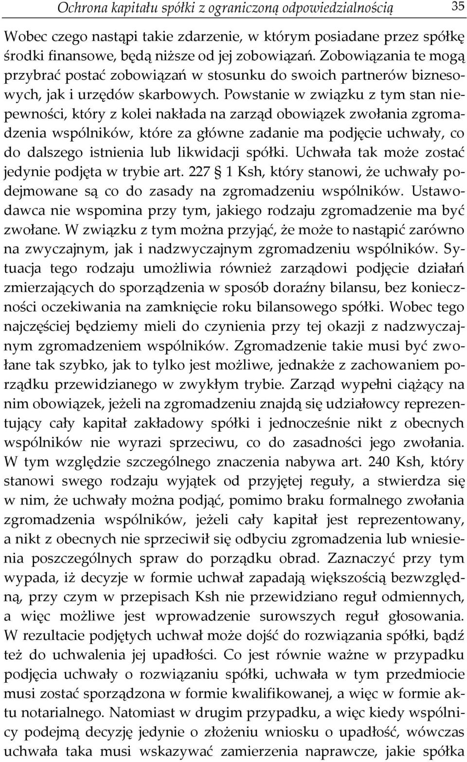 Powstanie w związku z tym stan niepewności, który z kolei nakłada na zarząd obowiązek zwołania zgromadzenia wspólników, które za główne zadanie ma podjęcie uchwały, co do dalszego istnienia lub