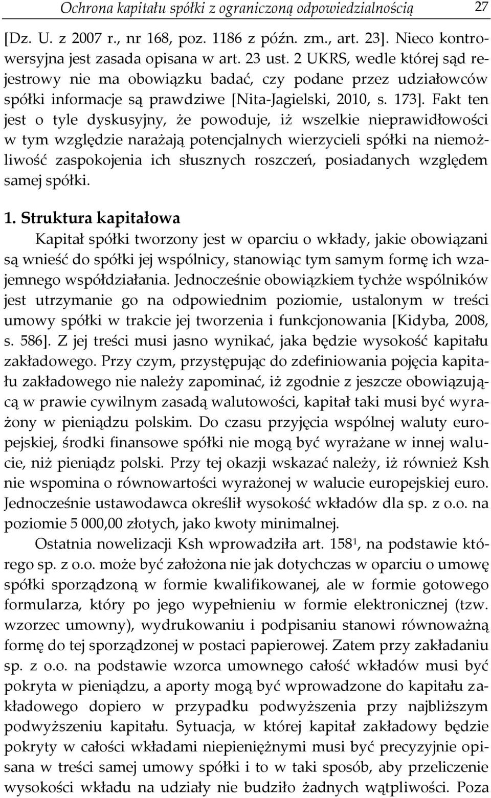 Fakt ten jest o tyle dyskusyjny, że powoduje, iż wszelkie nieprawidłowości w tym względzie narażają potencjalnych wierzycieli spółki na niemożliwość zaspokojenia ich słusznych roszczeń, posiadanych