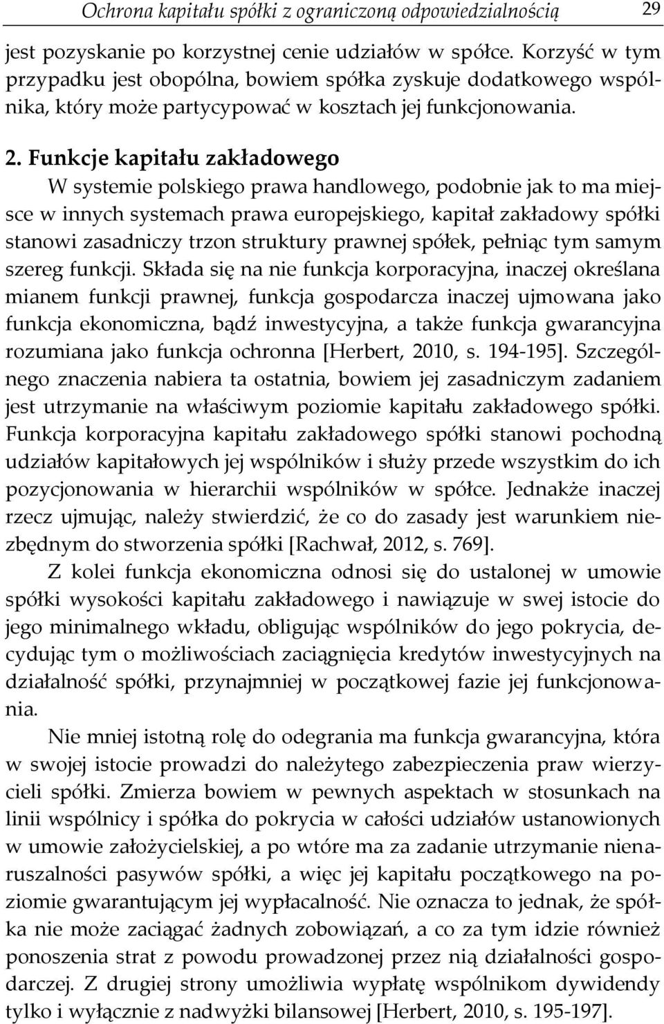 Funkcje kapitału zakładowego W systemie polskiego prawa handlowego, podobnie jak to ma miejsce w innych systemach prawa europejskiego, kapitał zakładowy spółki stanowi zasadniczy trzon struktury