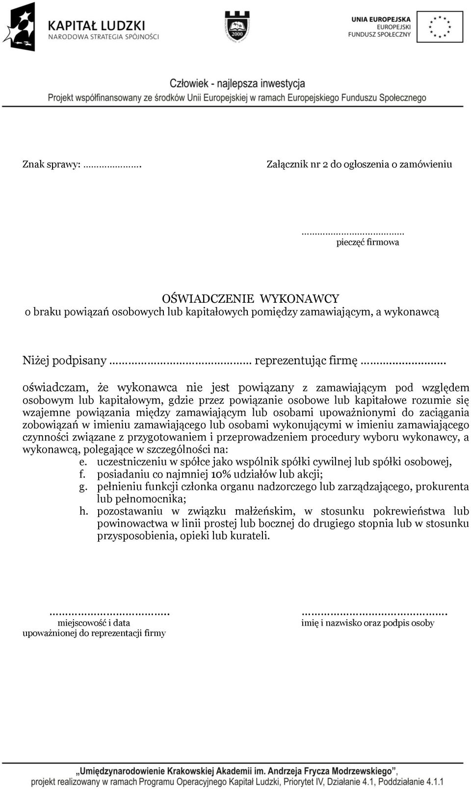 .. oświadczam, że wykonawca nie jest powiązany z zamawiającym pod względem osobowym lub kapitałowym, gdzie przez powiązanie osobowe lub kapitałowe rozumie się wzajemne powiązania między zamawiającym