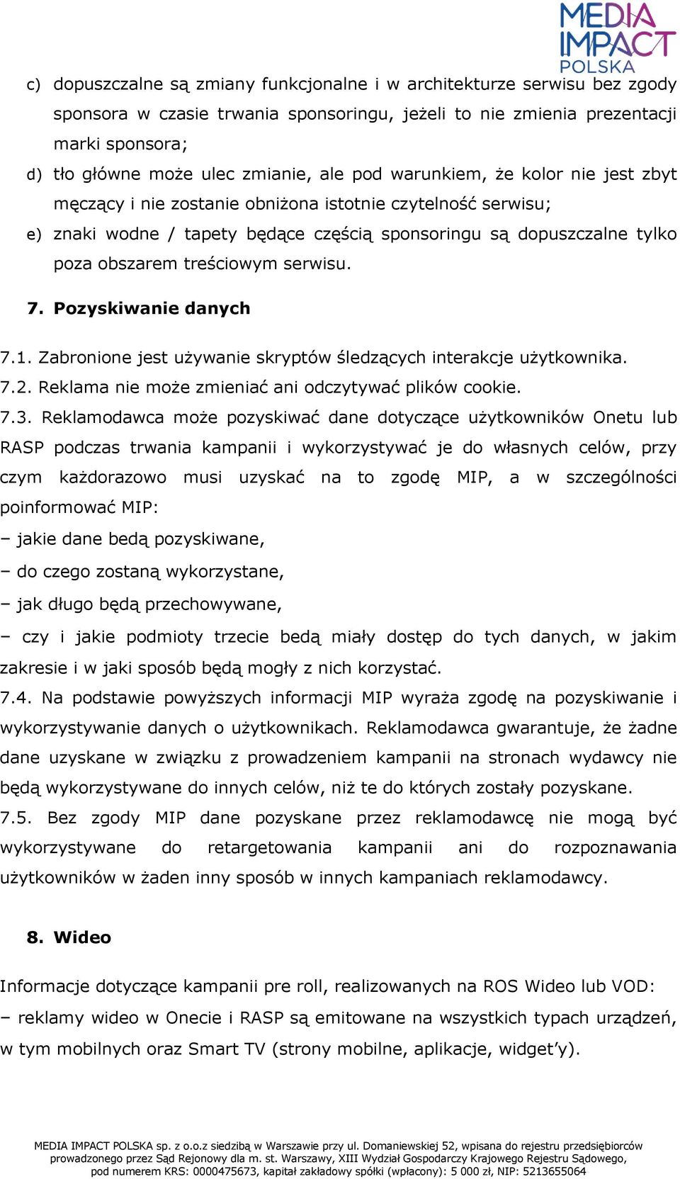 treściowym serwisu. 7. Pozyskiwanie danych 7.1. Zabronione jest używanie skryptów śledzących interakcje użytkownika. 7.2. Reklama nie może zmieniać ani odczytywać plików cookie. 7.3.