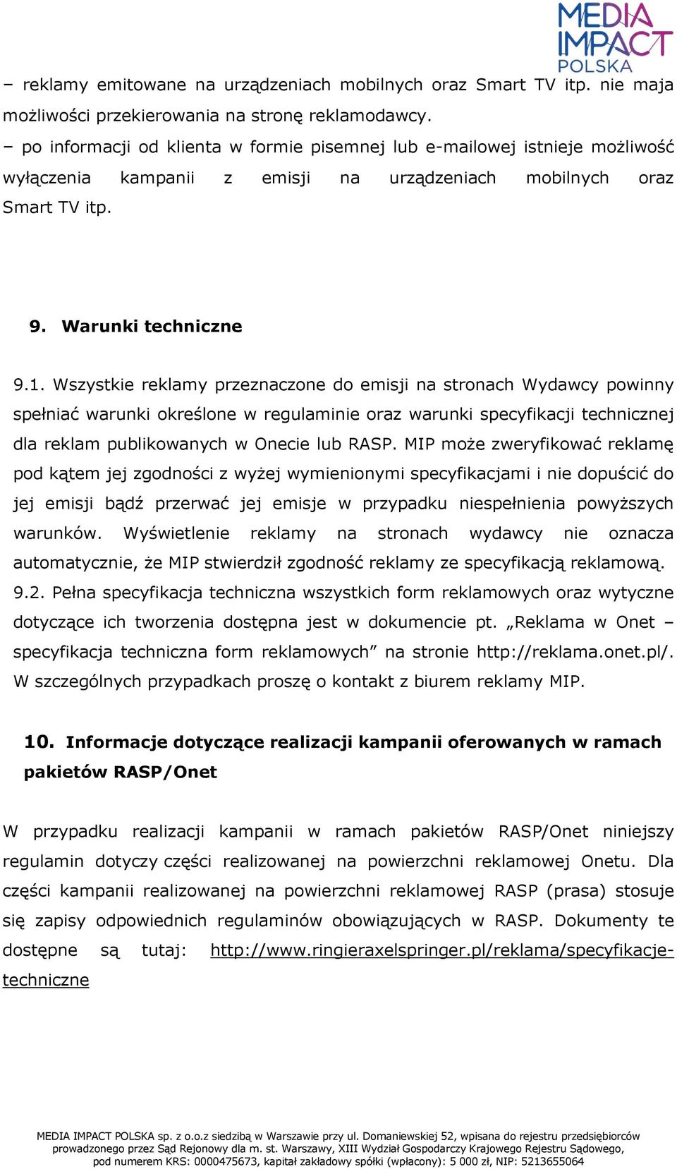 Wszystkie reklamy przeznaczone do emisji na stronach Wydawcy powinny spełniać warunki określone w regulaminie oraz warunki specyfikacji technicznej dla reklam publikowanych w Onecie lub RASP.