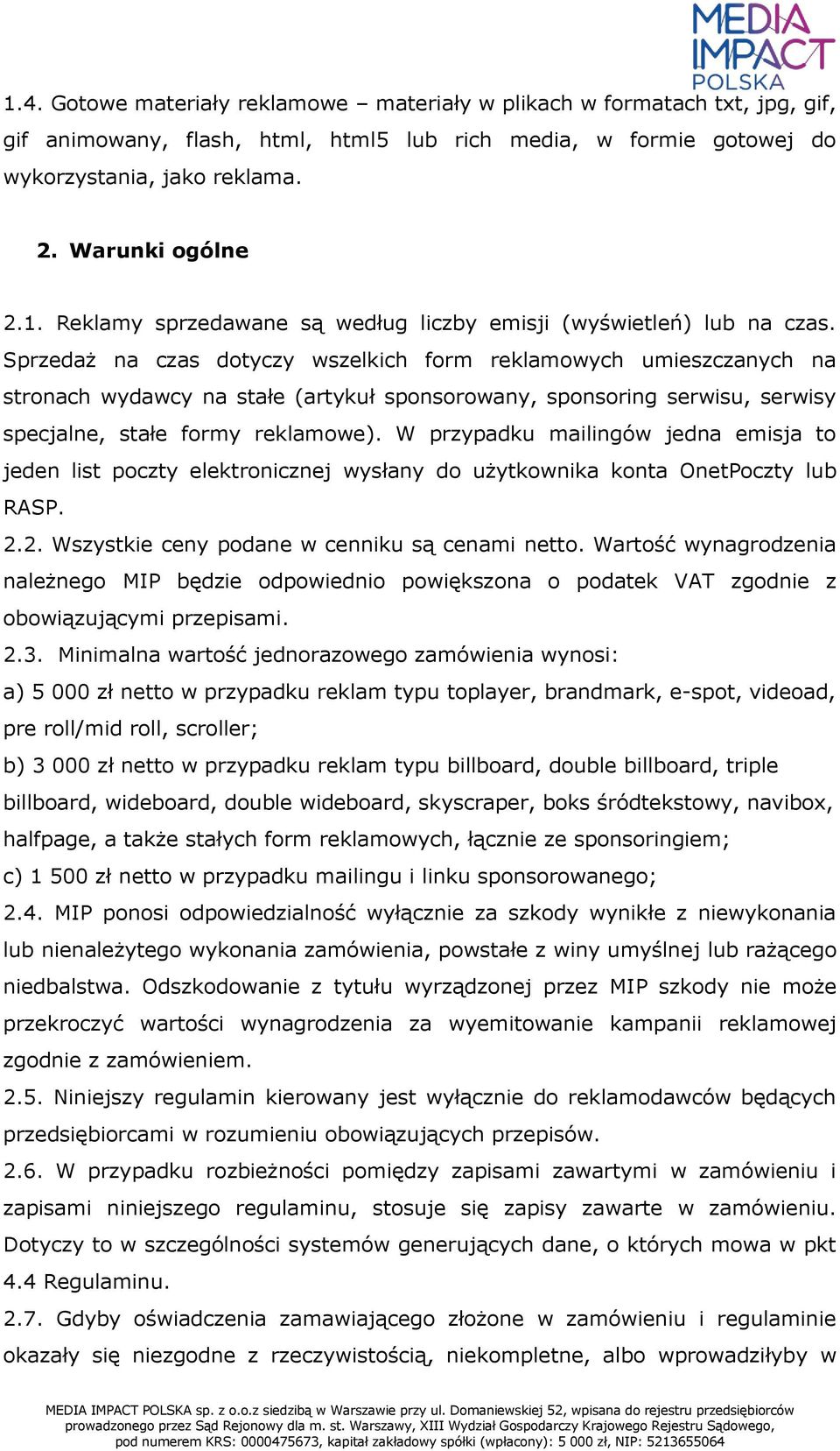 W przypadku mailingów jedna emisja to jeden list poczty elektronicznej wysłany do użytkownika konta OnetPoczty lub RASP. 2.2. Wszystkie ceny podane w cenniku są cenami netto.