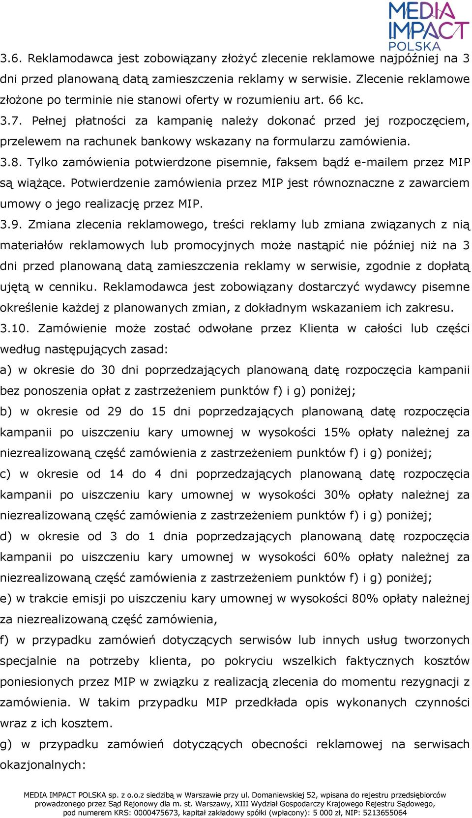 Pełnej płatności za kampanię należy dokonać przed jej rozpoczęciem, przelewem na rachunek bankowy wskazany na formularzu zamówienia. 3.8.