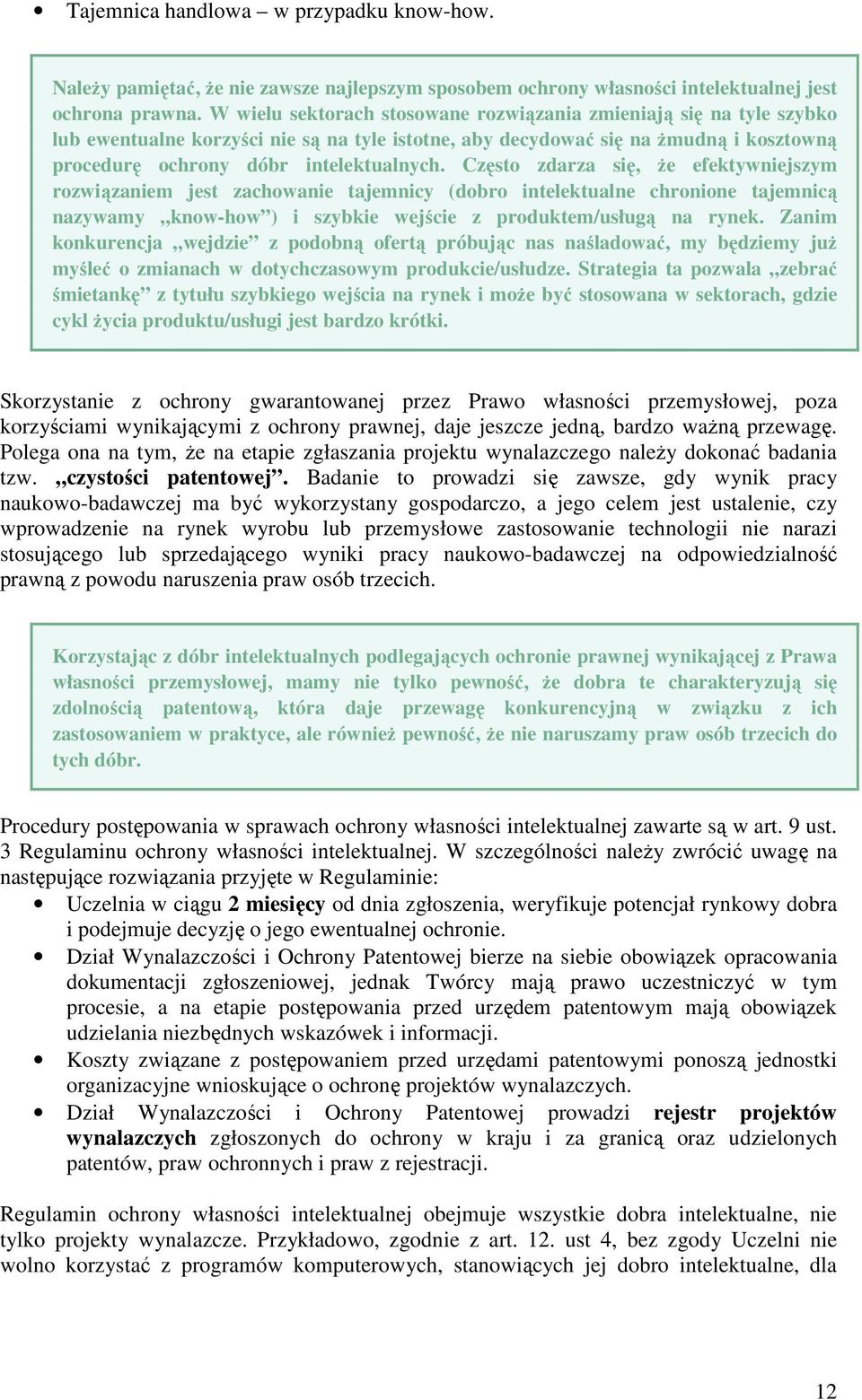 Często zdarza się, Ŝe efektywniejszym rozwiązaniem jest zachowanie tajemnicy (dobro intelektualne chronione tajemnicą nazywamy know-how ) i szybkie wejście z produktem/usługą na rynek.