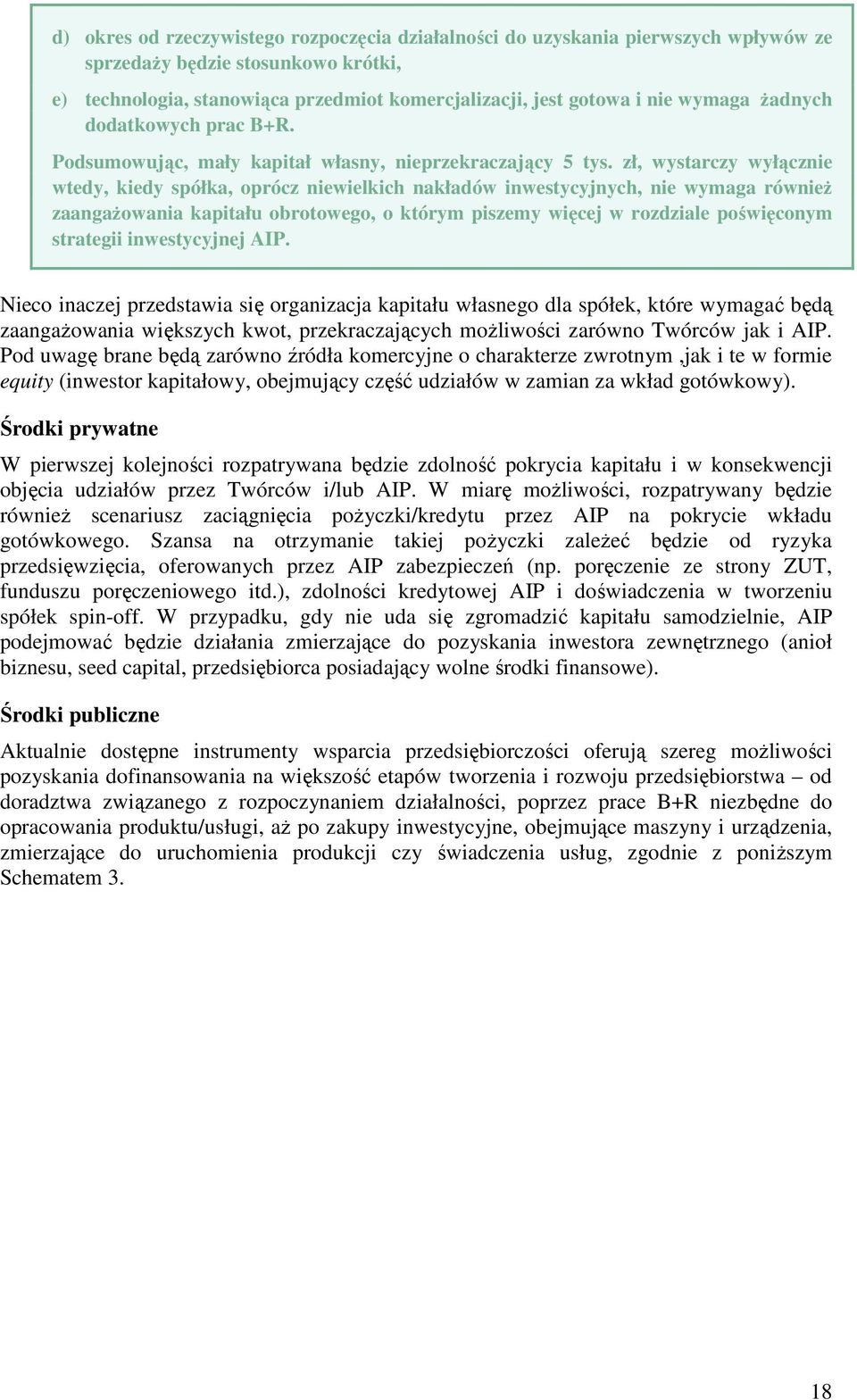 zł, wystarczy wyłącznie wtedy, kiedy spółka, oprócz niewielkich nakładów inwestycyjnych, nie wymaga równieŝ zaangaŝowania kapitału obrotowego, o którym piszemy więcej w rozdziale poświęconym