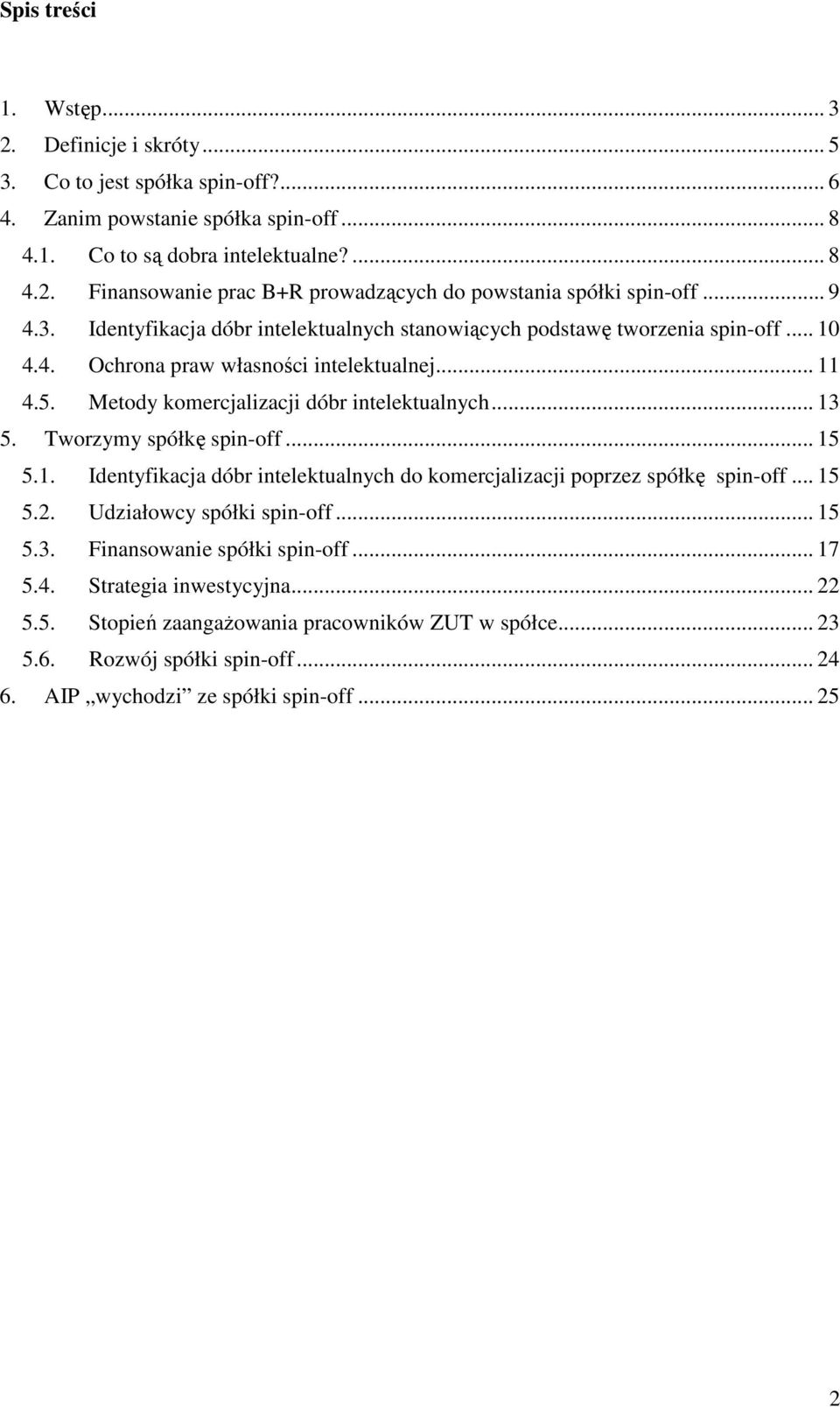 Tworzymy spółkę spin-off... 15 5.1. Identyfikacja dóbr intelektualnych do komercjalizacji poprzez spółkę spin-off... 15 5.2. Udziałowcy spółki spin-off... 15 5.3. Finansowanie spółki spin-off... 17 5.