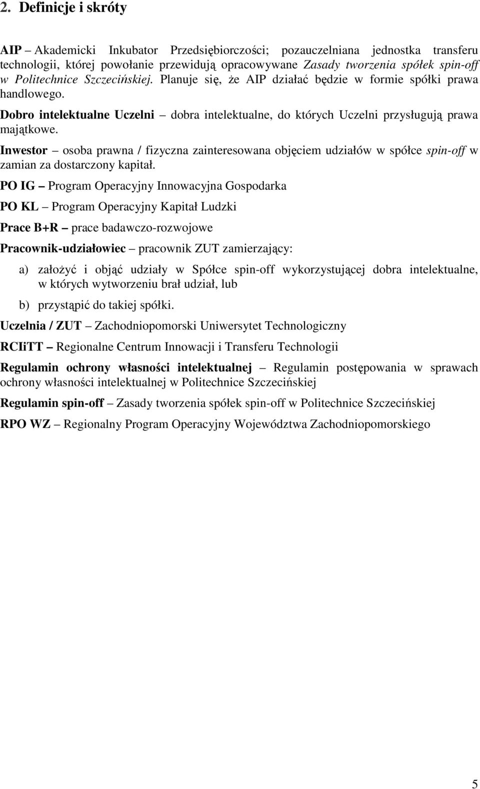 Inwestor osoba prawna / fizyczna zainteresowana objęciem udziałów w spółce spin-off w zamian za dostarczony kapitał.