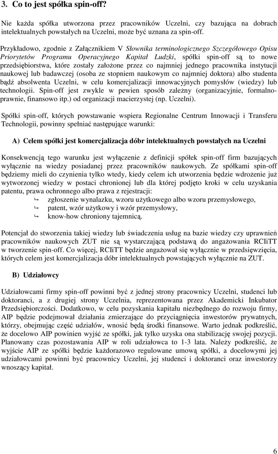 załoŝone przez co najmniej jednego pracownika instytucji naukowej lub badawczej (osoba ze stopniem naukowym co najmniej doktora) albo studenta bądź absolwenta Uczelni, w celu komercjalizacji