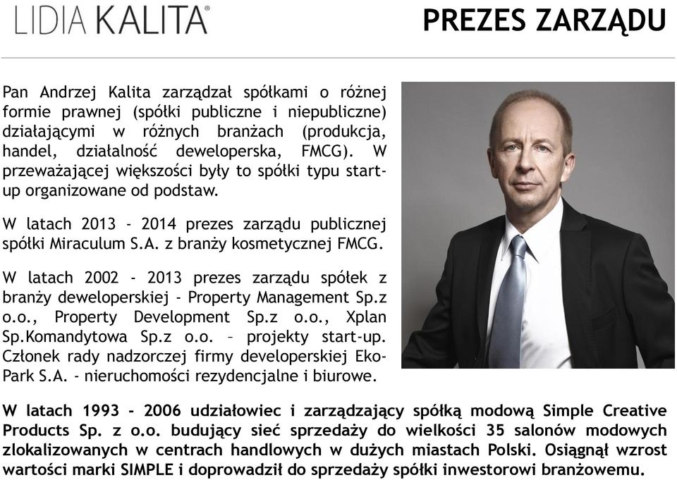 W latach 2002-2013 prezes zarządu spółek z branży deweloperskiej - Property Management Sp.z o.o., Property Development Sp.z o.o., Xplan Sp.Komandytowa Sp.z o.o. projekty start-up.