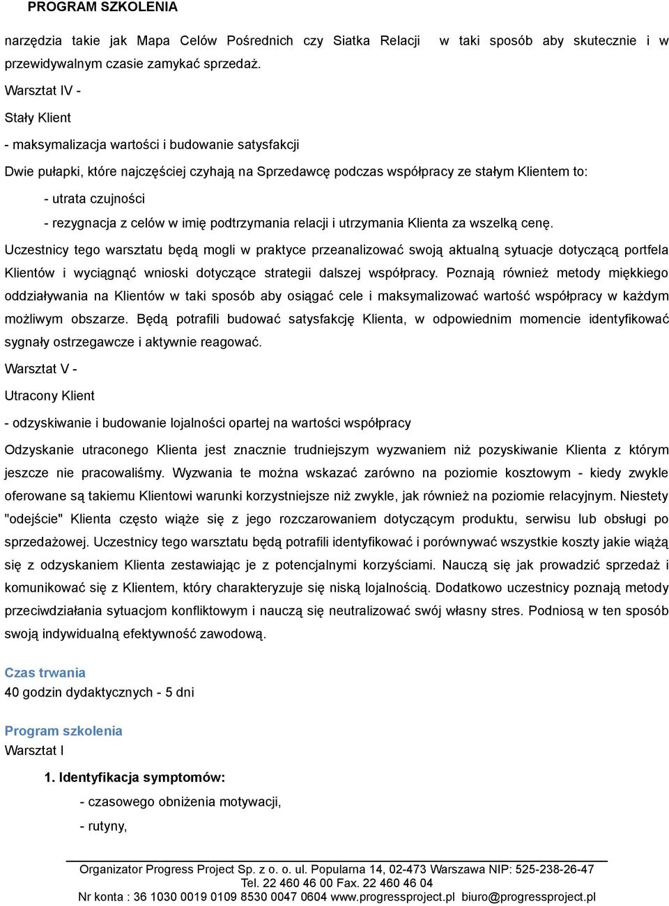 Klientem to: - utrata czujności - rezygnacja z celów w imię podtrzymania relacji i utrzymania Klienta za wszelką cenę.