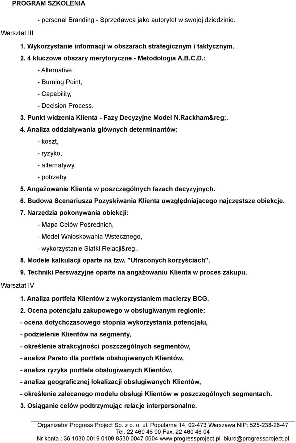 Analiza oddziaływania głównych determinantów: - koszt, - ryzyko, - alternatywy, - potrzeby. 5. Angażowanie Klienta w poszczególnych fazach decyzyjnych. 6.