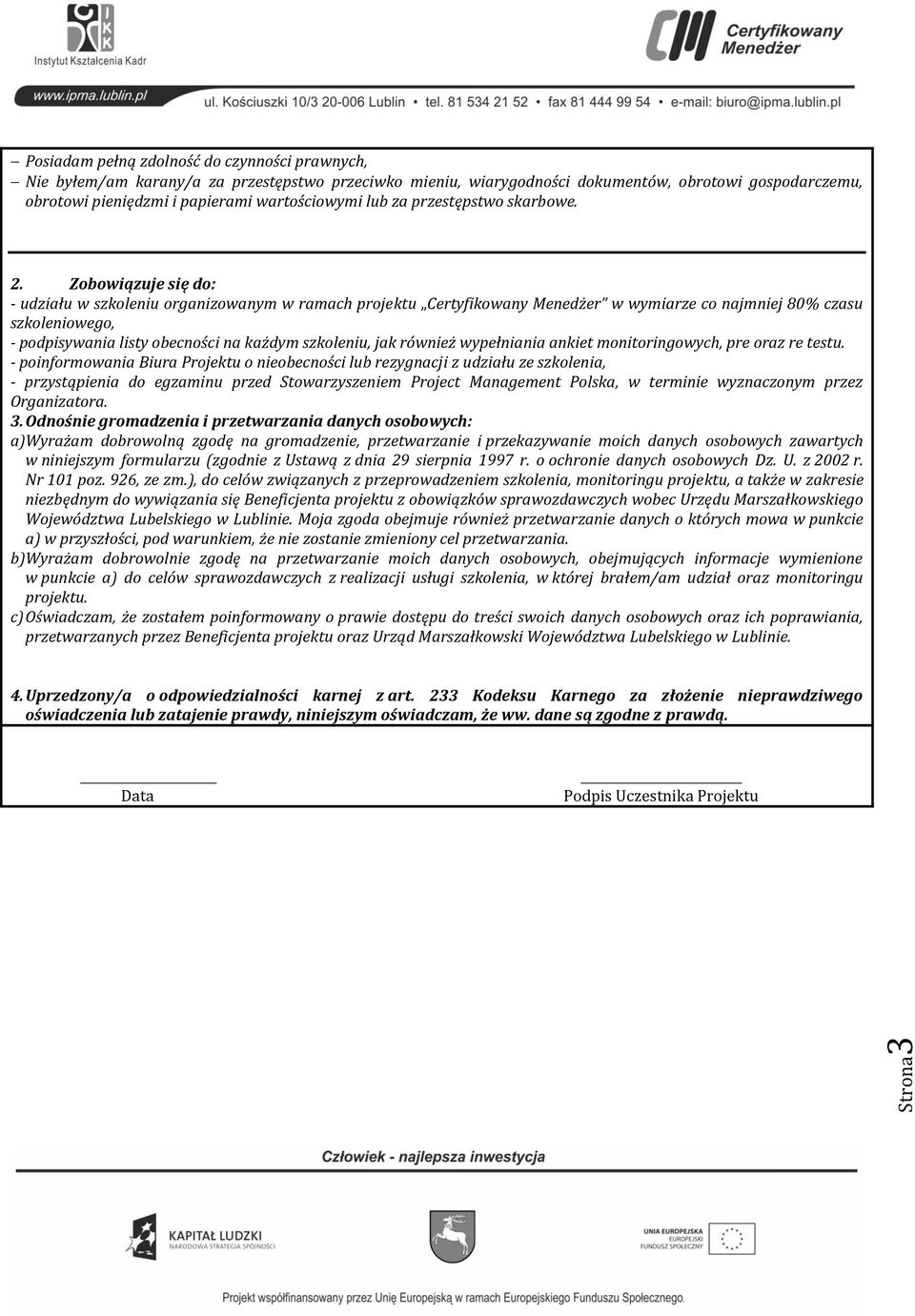 Zobowiązuje się do: - udziału w szkoleniu organizowanym w ramach projektu Certyfikowany Menedżer w wymiarze co najmniej 80% czasu szkoleniowego, - podpisywania listy obecności na każdym szkoleniu,