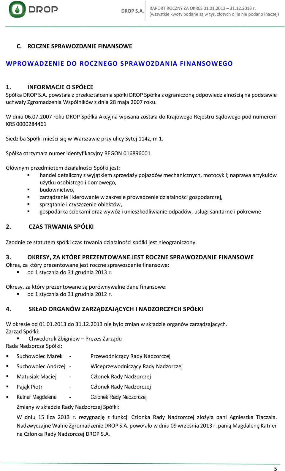 Spółka otrzymała numer identyfikacyjny REGON 016896001 Głównym przedmiotem działalności Spółki jest: handel detaliczny z wyja tkiem sprzedaży pojazdów mechanicznych, motocykli; naprawa artykułów