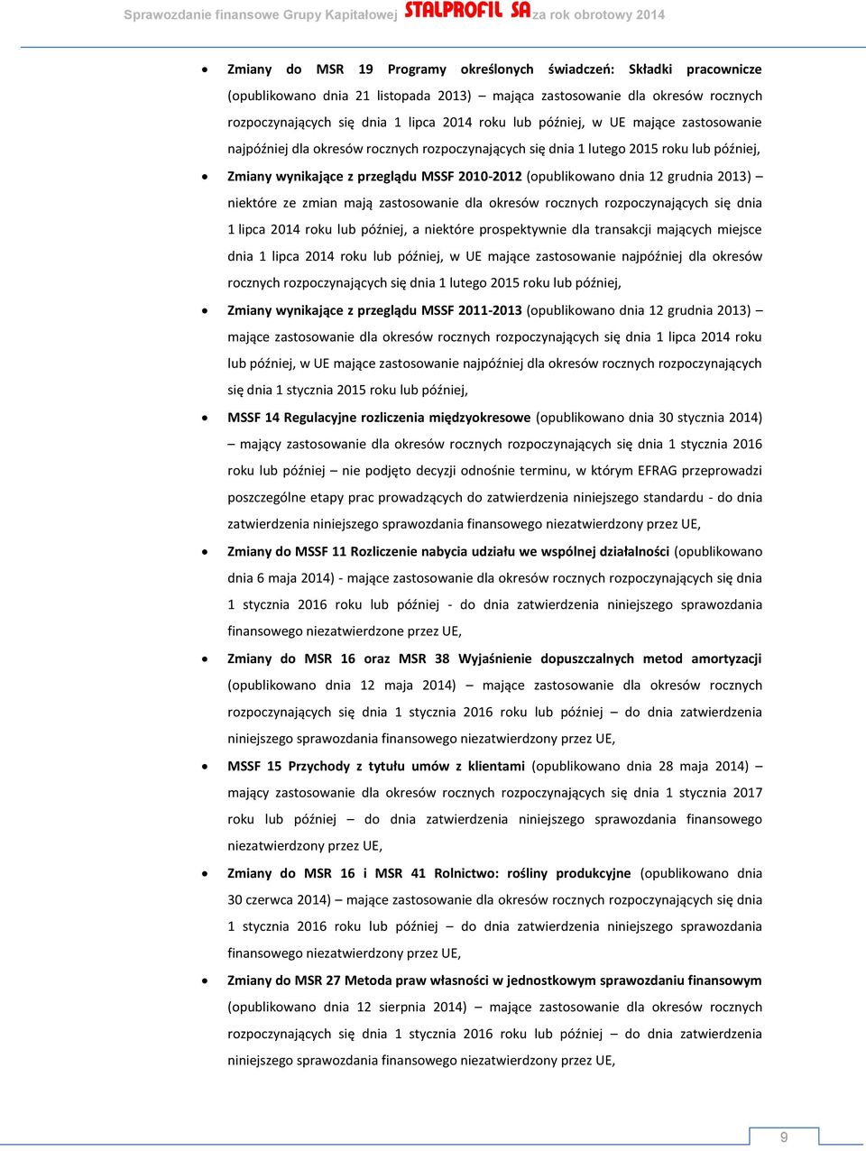 wynikające z przeglądu MSSF 2010-2012 (opublikowano dnia 12 grudnia 2013) niektóre ze zmian mają zastosowanie dla okresów rocznych rozpoczynających się dnia 1 lipca 2014 roku lub później, a niektóre