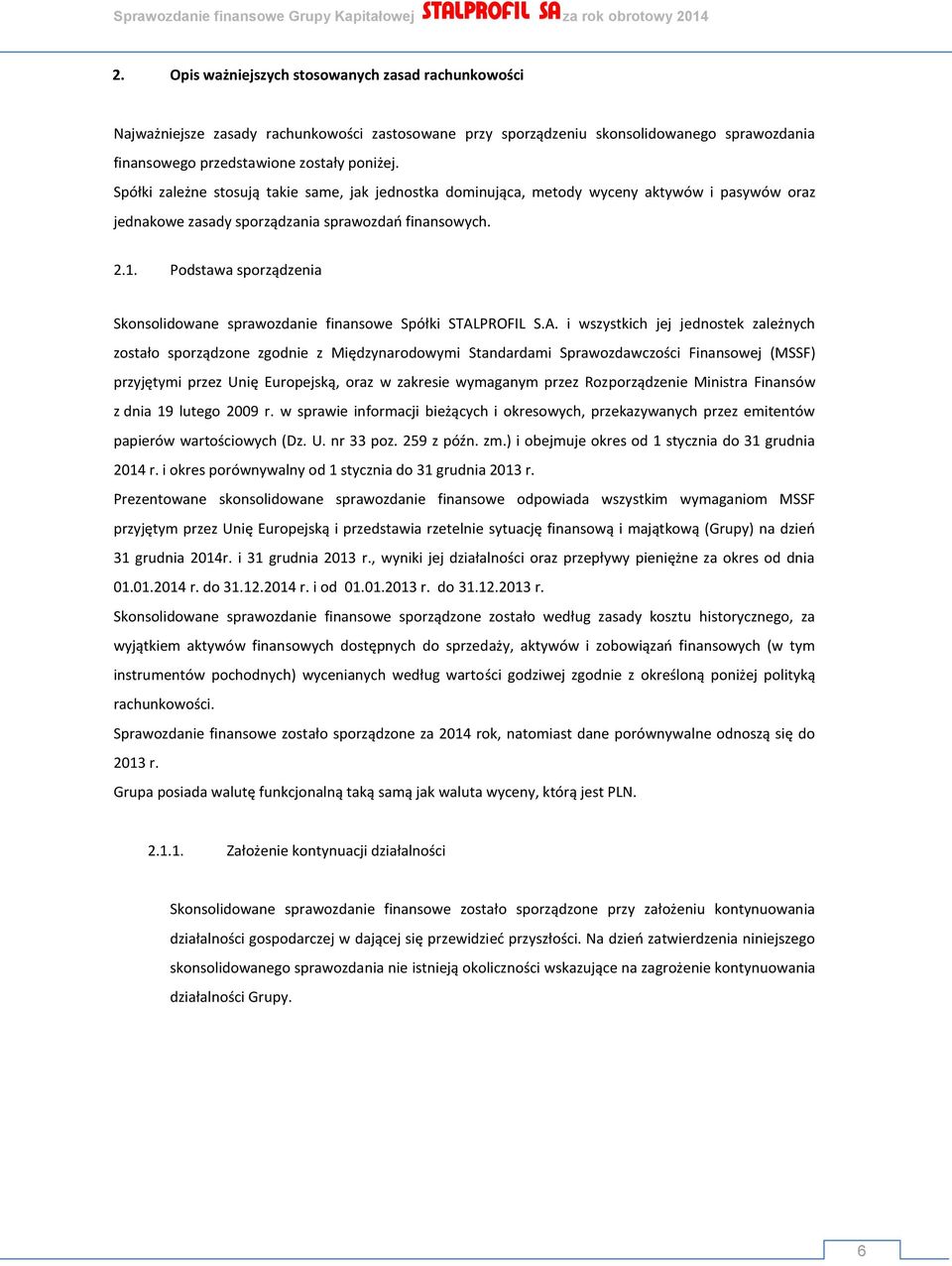 Spółki zależne stosują takie same, jak jednostka dominująca, metody wyceny aktywów i pasywów oraz jednakowe zasady sporządzania sprawozdań finansowych. 2.1.