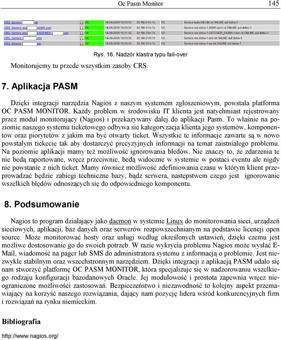 KaŜdy problem w środowisku IT klienta jest natychmiast rejestrowany przez modul monitorujący (Nagios) i przekazywany dalej do aplikacji Pasm.