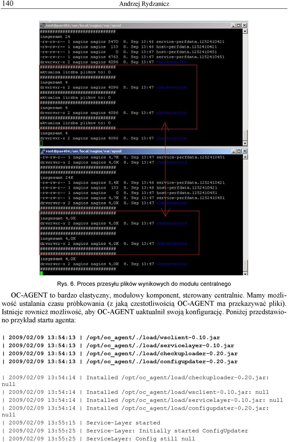 PoniŜej przedstawiono przykład startu agenta: 2009/02/09 13:54:13 /opt/oc_agent/./load/wsclient-0.10.jar 2009/02/09 13:54:13 /opt/oc_agent/./load/servicelayer-0.10.jar 2009/02/09 13:54:13 /opt/oc_agent/./load/checkuploader-0.