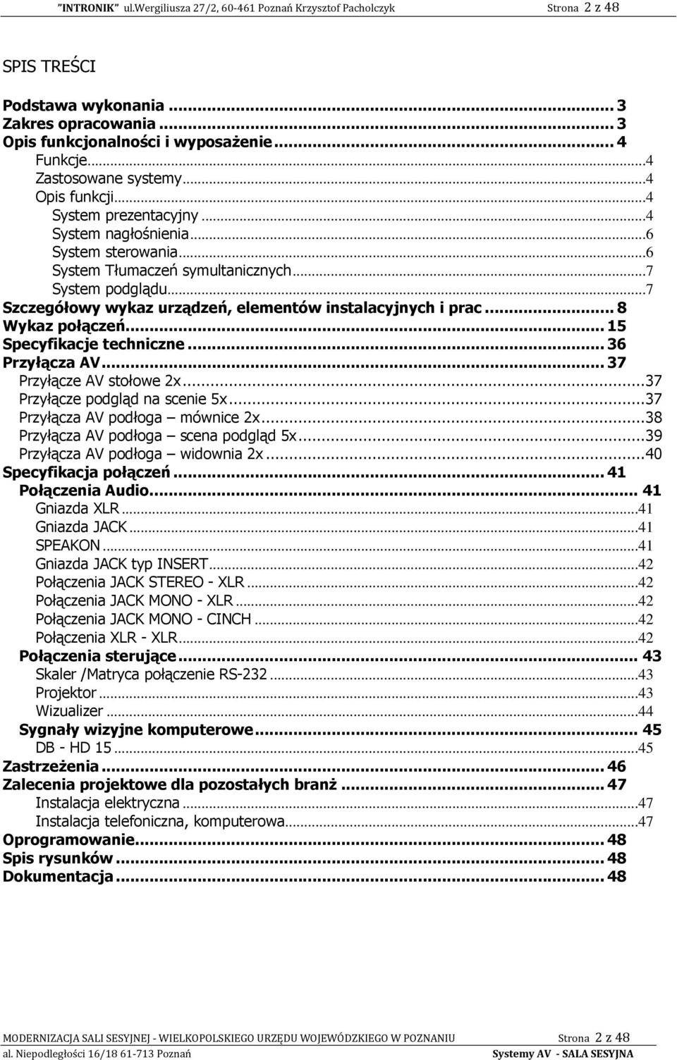 ..7 Szczegółowy wykaz urządzeń, elementów instalacyjnych i prac... 8 Wykaz połączeń... 5 Specyfikacje techniczne... 36 Przyłącza AV... 37 Przyłącze AV stołowe x...37 Przyłącze podgląd na scenie 5x.